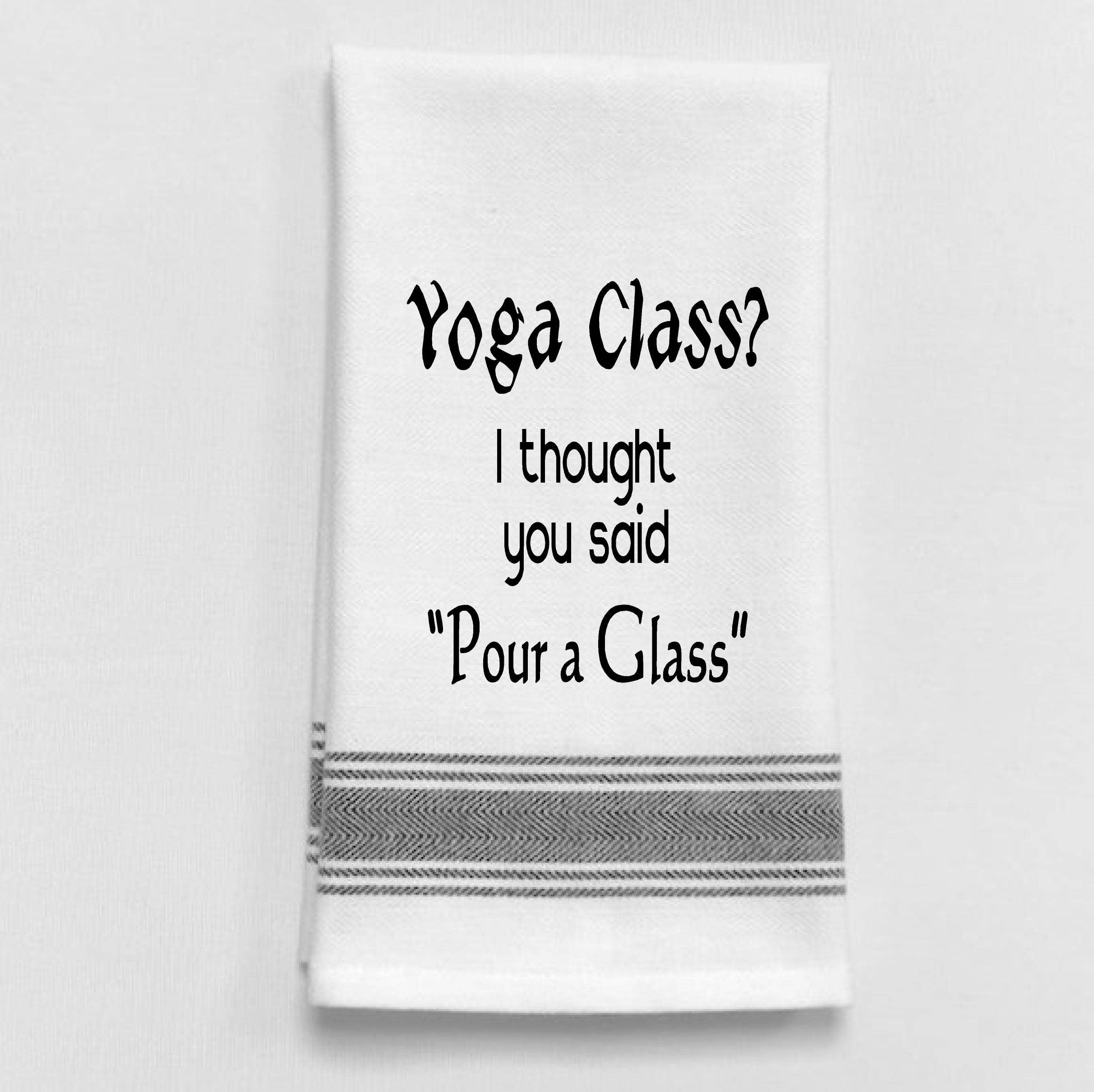 Yoga Class? I thought you said pour a glass. - Premium Kitchen Towel from Wild Hare Designs - Just $9.95! Shop now at Pat's Monograms