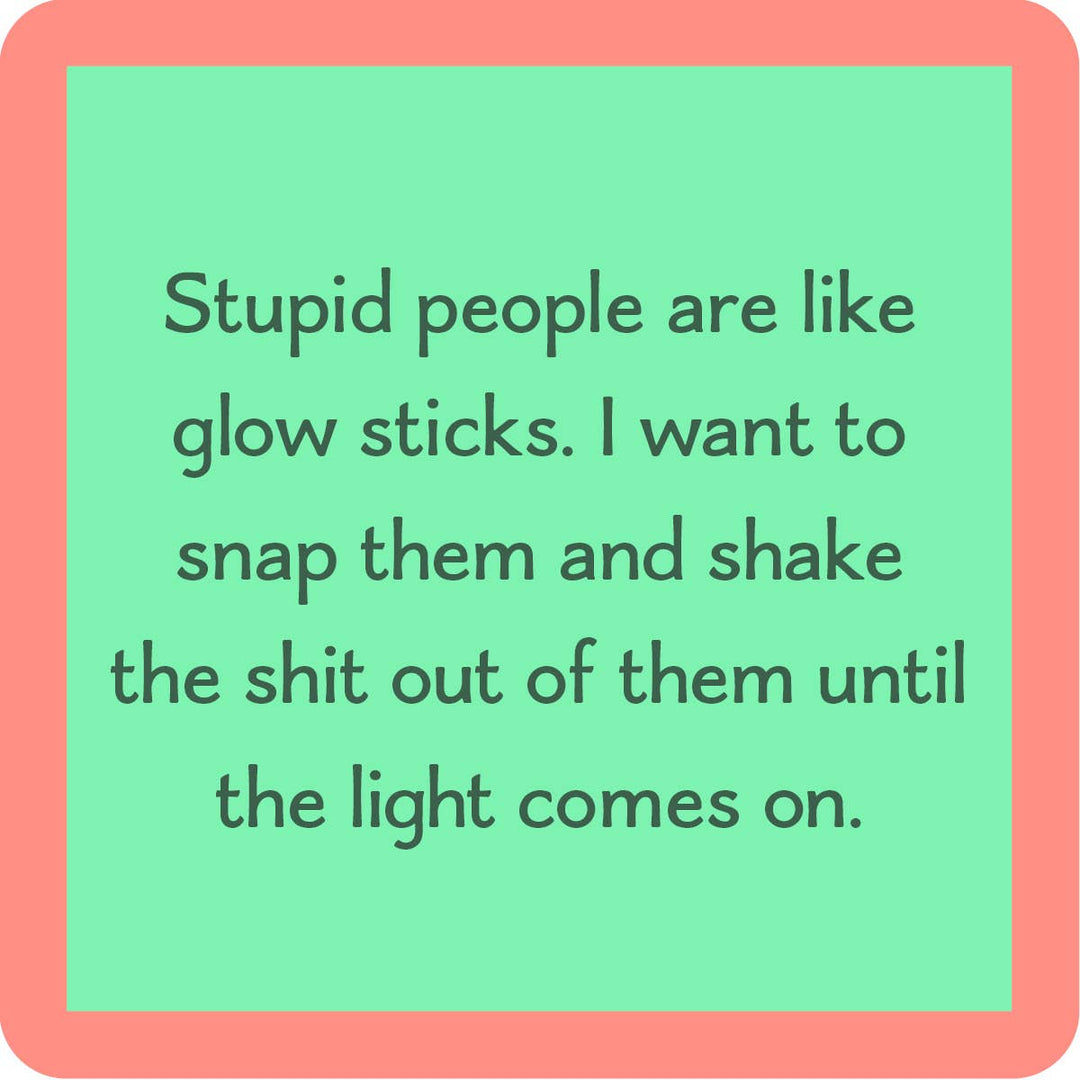 Stupid people are like glow sticks coaster - Premium coaster from Drinks on Me coasters - Just $5.50! Shop now at Pat's Monograms